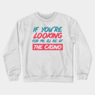 If You're Looking for me ill be at the casino Crewneck Sweatshirt